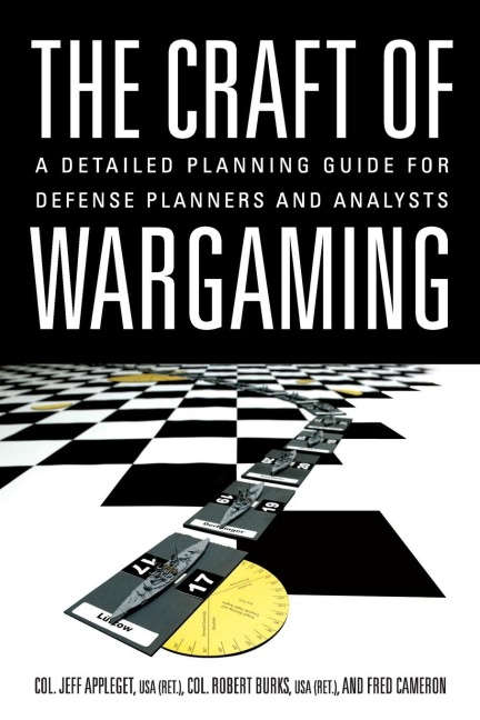 The Craft of Wargaming: A Detailed Planning Guide for Defense Planners and Analysts