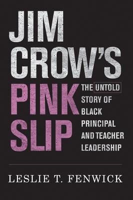 Jim Crows Pink Slip: The Untold Story of Black Principal and Teacher Leadership