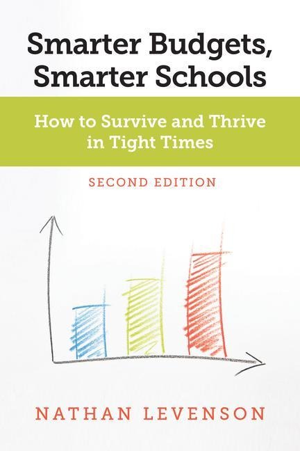 Smarter Budgets, Smarter Schools, Second Edition: How to Survive and Thrive in Tight Times
