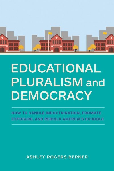 Educational Pluralism and Democracy: How to Handle Indoctrination, Promote Exposure, and Rebuild Americas Schools