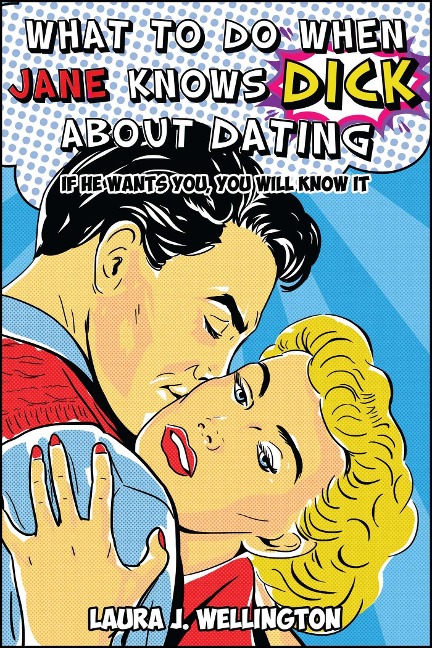 What to Do When Jane Knows Dick about Dating: If He Wants You, You Will Know It