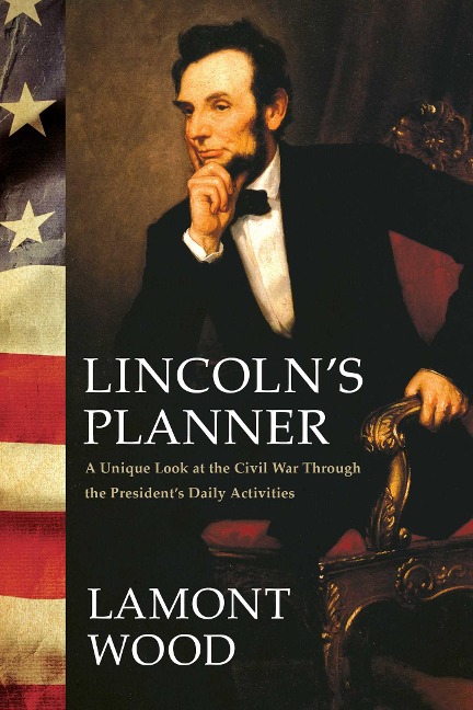 Lincolns Planner: A Unique Look at the Civil War Through the Presidents Daily Activities