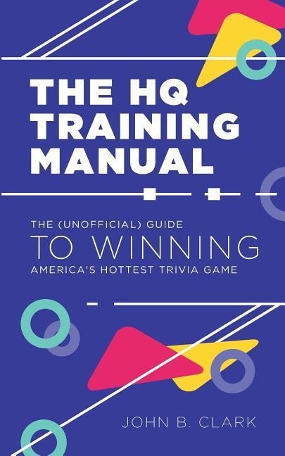 The HQ Training Manual: The (Unofficial) Guide to Winning Americas Hottest Trivia Game