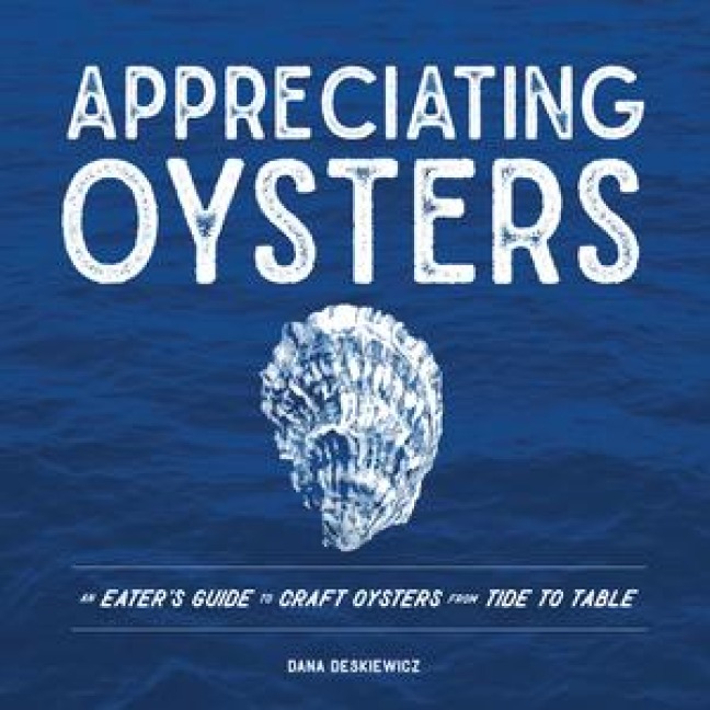 Appreciating Oysters: An Eaters Guide to Craft Oysters from Tide to Table