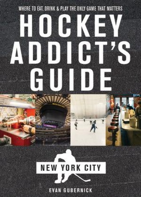 Hockey Addicts Guide New York City: Where to Eat, Drink & Play the Only Game That Matters