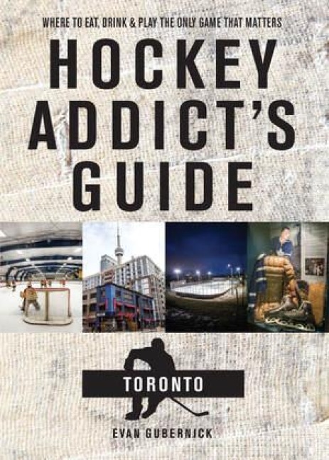 Hockey Addicts Guide Toronto: Where to Eat, Drink, and Play the Only Game That Matters