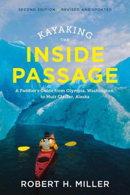 Kayaking the Inside Passage: A Paddlers Guide from Puget Sound, Washington, to Glacier Bay, Alaska
