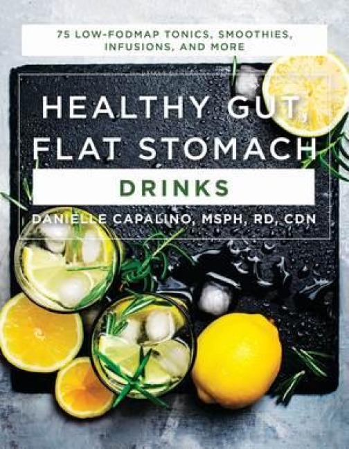 Healthy Gut, Flat Stomach Drinks: 75 Low-Fodmap Tonics, Smoothies, Infusions, and More