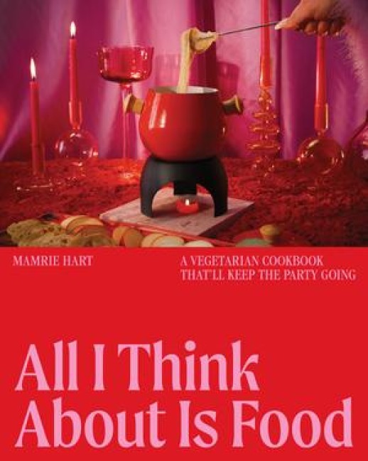 All I Think about Is Food: A Vegetarian Cookbook Thatll Keep the Party Going