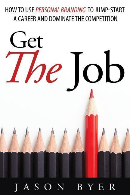 Get The Job: How to use personal branding to jump-start a career and dominate the competition.