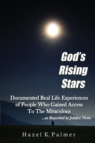 God's Rising Stars Documented Real Life Experiences of People Who Gained Access to the Miraculous