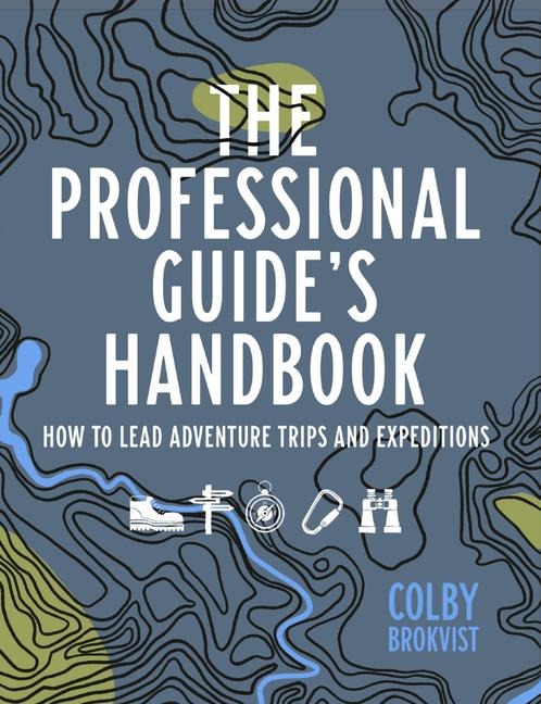 The Professional Guides Handbook: How to Lead Adventure Travel Trips and Expeditions