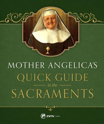 Mother Angelicas Quick Guide to the Sacraments: To the Sacraments