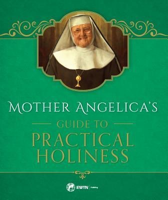 Mother Angelicas Guide to Practical Holiness: His Home and His Angels