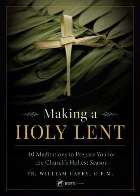 Making a Holy Lent: 40 Meditations to Prepare You for the Churchs Holiest Season