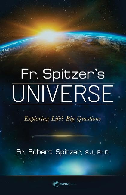 Fr. Spitzers Universe: Exploring Lifes Big Questions