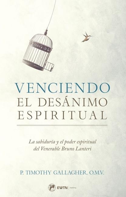 Venciendo El Desanimo Espiritual: La Sabiduría Y El Poder Espiritual del Venerable Bruno Lanteri