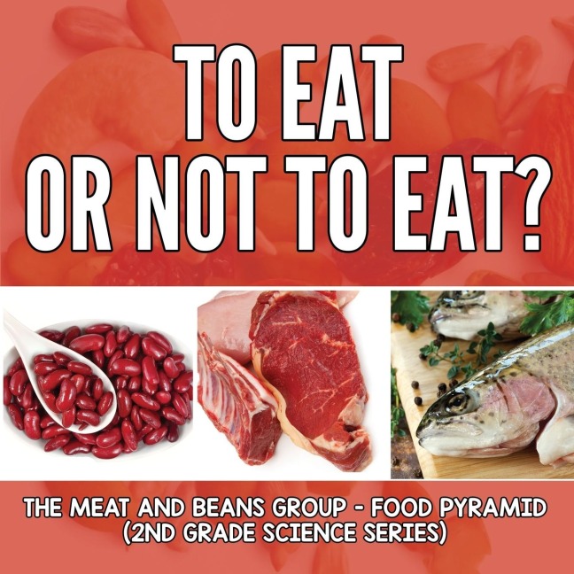 To Eat Or Not To Eat? The Meat And Beans Group - Food Pyramid: 2nd Grade Science Series