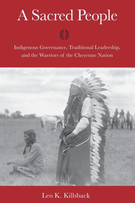 Sacred People: Indigenous Governance, Traditional Leadership, and the Warriors of the Cheyenne Nation