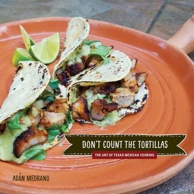 Dont Count the Tortillas: The Art of Texas Mexican Cooking
