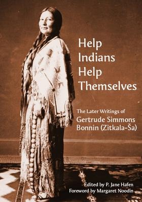 Help Indians Help Themselves: The Later Writings of Gertrude Simmons-Bonnin (Zitkala-Sa)
