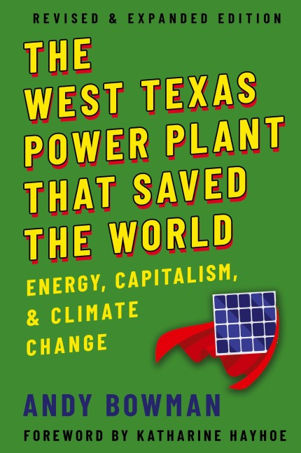 West Texas Power Plant That Saved the World: Energy, Capitalism, and Climate Change, Revised and Expanded Edition