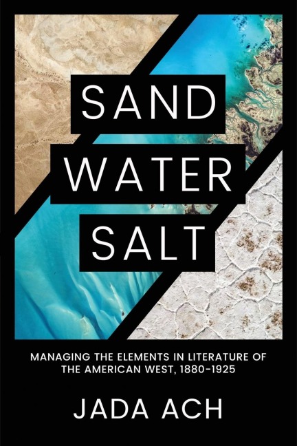 Sand, Water, Salt: Managing the Elements in Literature of the American West, 1880-1925