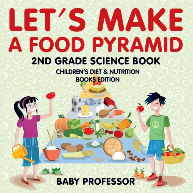 Lets Make A Food Pyramid: 2nd Grade Science Book | Childrens Diet & Nutrition Books Edition