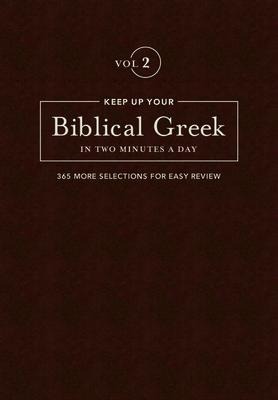 Keep Up Your Biblical Greek in Two Minutes a Day, Volume 2: 365 Selections for Advanced Review