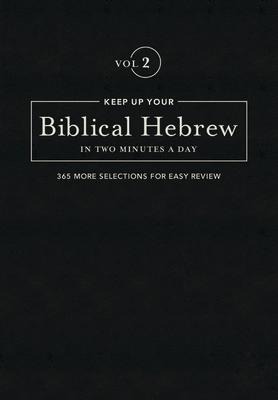Keep Up Your Biblical Hebrew in Two Minutes a Day, Volume 2: 365 Selections for Easy Review