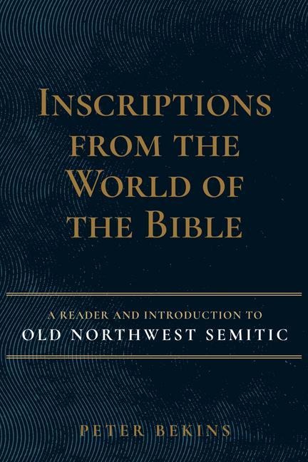 Inscriptions from the World of the Bible: A Reader and Introduction to Old Northwest Semitic