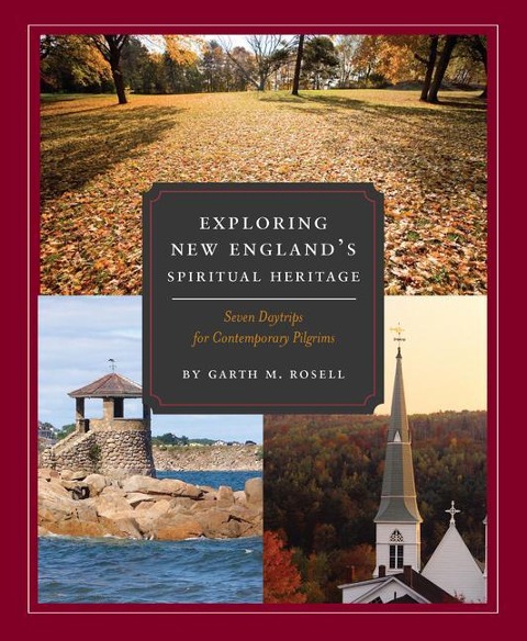 Exploring New Englands Spiritual Heritage: Seven Day Trips for Contemporary Pilgrims