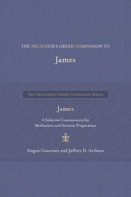 The Preachers Greek Companion to James: A Selective Commentary for Meditation and Sermon Preparation
