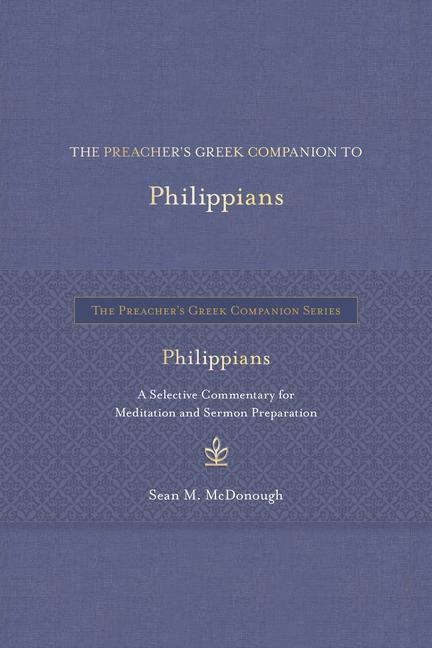 The Preachers Greek Companion to Philippians: A Selective Commentary for Meditation and Sermon Preparation