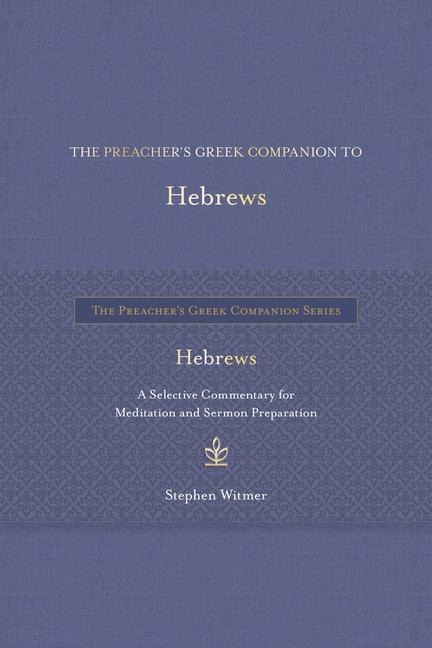 The Preachers Greek Companion to Hebrews: A Selective Commentary for Meditation and Sermon Preparation