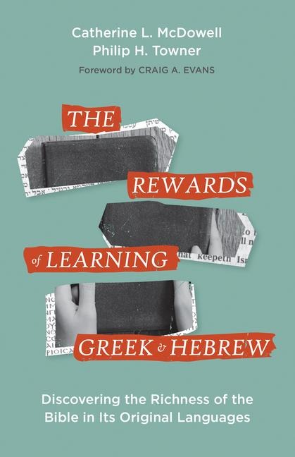 The Rewards of Learning Greek and Hebrew: Discovering the Richness of the Bible in Its Original Languages