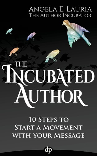 The Incubated Author 10 Steps to Start a Movement with Your Message