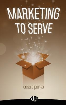 Marketing to Serve: The Entrepreneurs Guide to Marketing to Your Ideal Client and Making Money with Heart and Authenticity