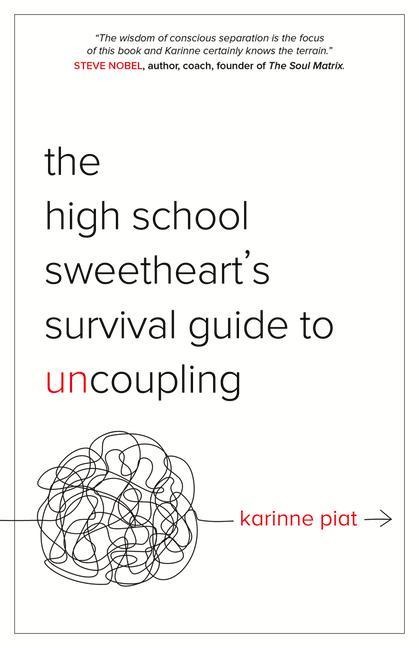 The High School Sweethearts Survival Guide to Uncoupling: Secrets to Moving Forward After a Marriage That Defined You