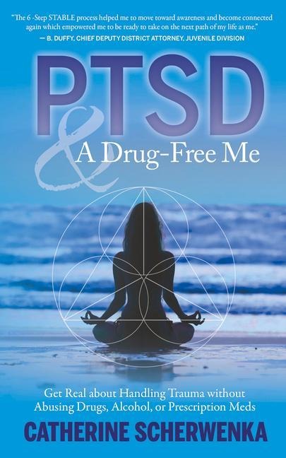 PTSD and a Drug-Free Me: Get Real about Handling Trauma without Abusing Drugs, Alcohol, or Prescription Meds