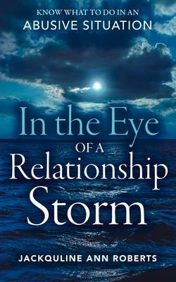 In the Eye of a Relationship Storm: Know What to Do in an Abusive Situation