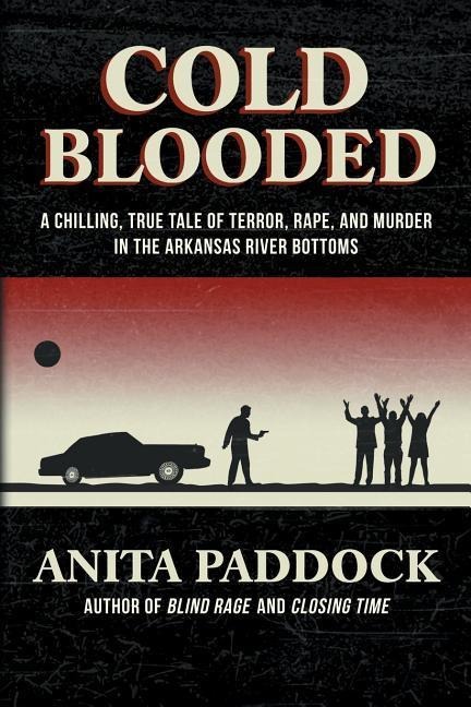 Cold Blooded: A chilling, true tale of terror, rape, and murder in the Arkansas River bottoms