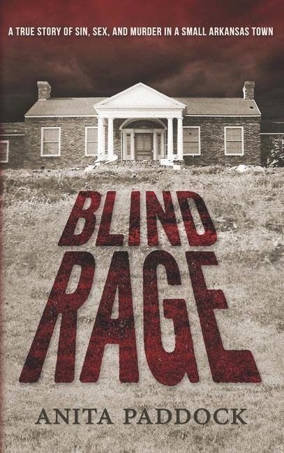 Blind Rage A True Story of Sin, Sex, and Murder in a Small Arkansas Town