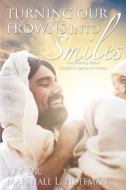 Turning Our Frowns into Smiles: Discovering Jesus Delightful Sense of Humor