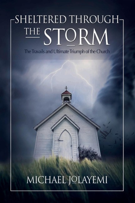 Sheltered Through the Storm: The Travails and Ultimate Triumph of the Church