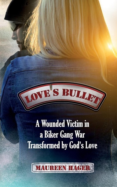Loves Bullet: A Wounded Victim in a Biker Gang War Transformed by Gods Love