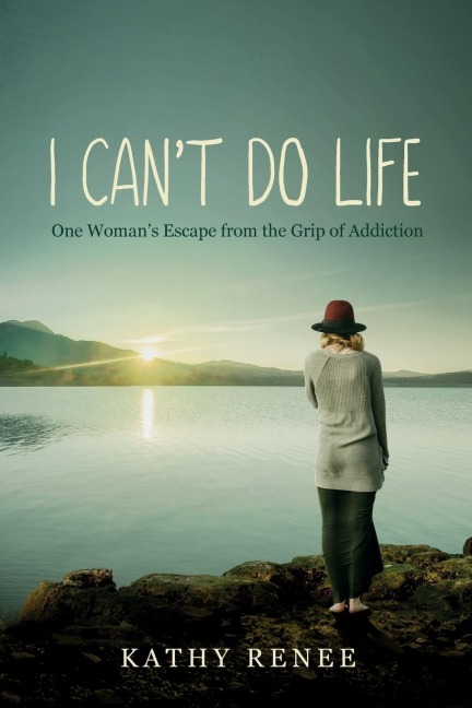 I Cant Do Life: One Womans Escape from the Grip of Addiction