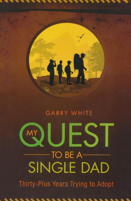 My Quest to Be A Single Dad: Thirty-Plus Years trying to Adopt