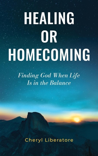 Healing or Homecoming: Finding God When Life is In the Balance
