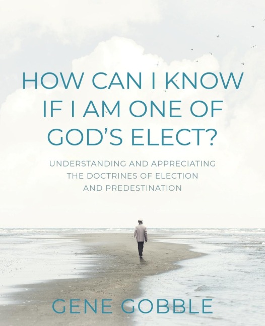 How Can I Know if I am One of Gods Elect? Understanding and Appreciating the Doctrines of Election and Predestination